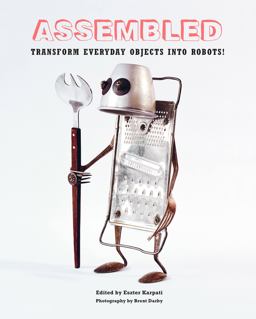Assembled Transform Everyday Objects into Robots  9781910254547 Front Cover