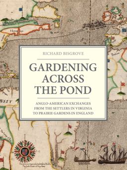Gardening Across the Pond Anglo-American Exchanges, from the Settlers in Virginia to Prairie Gardening  9781910258248 Front Cover