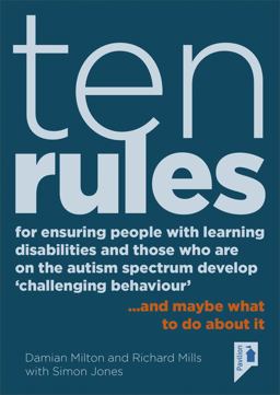 Ten Rules for Ensuring People with Learning Disabilities and Those Who Are on the Autism Spectrum Develop 'challenging Behaviour' Ten Rules for Ensuring People with Learning Disabilities and Those Who Are on the Autism Spectrum Develop 'challenging Behaviour'
