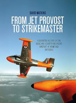 Jet Provost and Strikemaster From Basic Trainer to Counter-Insurgency - a Comprehensive History 2017 9781910690352 Front Cover