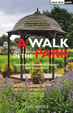 Walk in the Park Exploring the Treasures of Glasgow's Dear Green Places  9781910745359 Front Cover