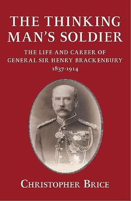 Thinking Man's Soldier The Life and Career of General Sir Henry Brackenbury 1837-1914  9781910777404 Front Cover