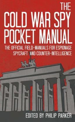 Cold War Spy Pocket Manual The Official Field-Manuals for Espionage, Spycraft and Counter-Intelligence  9781910860021 Front Cover