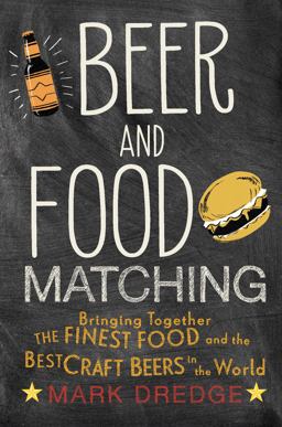 Beer and Food Matching Bringing Together the Finest Food and the Best Craft Beers in the World  9781911026495 Front Cover