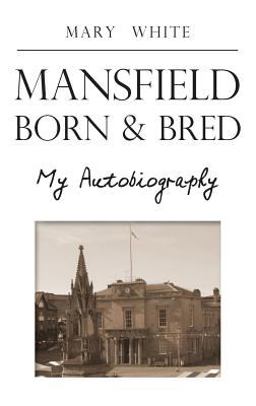 Mansfield Born & Bred - My Autobiography Mansfield Born & Bred - My Autobiography