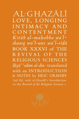 Al-Ghazali on Love, Longing, Intimacy and Contentment Books XXXVI of the Revival of the Religious Sciences 2nd 9781911141327 Front Cover