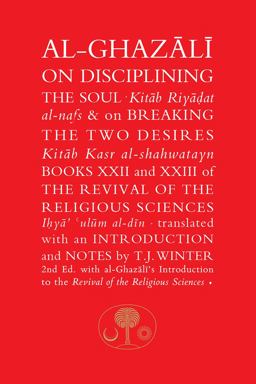 Al-Ghazali on Disciplining the Soul and on Breaking the Two Desires Books XXII and XXIII of the Revival of the Religious Sciences 2nd 9781911141358 Front Cover