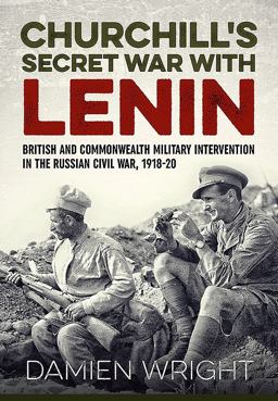 Churchill's Secret War with Lenin British and Commonwealth Military Intervention in the Russian Civil War, 1918-20  9781911512103 Front Cover