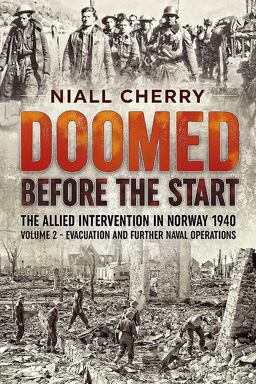 Doomed Before the Start - the Allied Intervention in Norway 1940 Volume 2 - Evacuation and Further Naval Operations  9781911512134 Front Cover