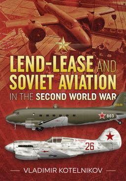 Lend-Lease and Soviet Aviation in the Second World War  9781911512264 Front Cover