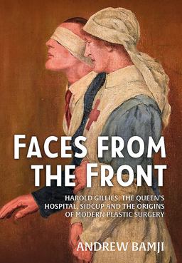 Faces from the Front Harold Gillies, the Queen's Hospital, Sidcup and the Origins of Modern Plastic Surgery  9781911512660 Front Cover