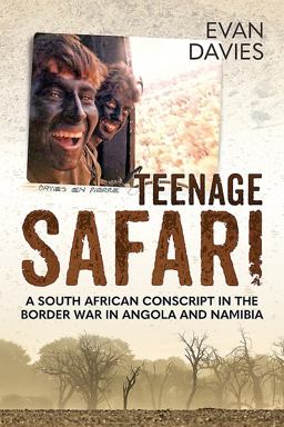 Teenage Safari A South African Conscript in the Border War in Angola and Namibia  9781911512936 Front Cover