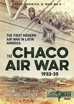 Chaco Air War 1932-35 The First Modern Air War in Latin America  9781911512967 Front Cover