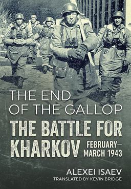 End of the Gallop The Battle for Kharkov February-March 1943  9781911512974 Front Cover