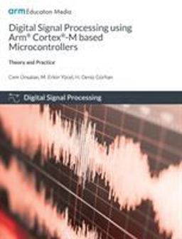 Digital Signal Processing using Arm Cortex-M based Microcontrollers: Theory and Practice 1st 9781911531166 Front Cover
