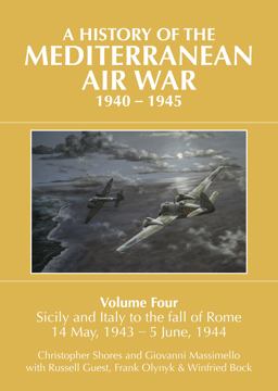 History of the Mediterranean Air War, 1940-1945 Volume 4 - Sicily and Italy to the Fall of Rome 14 May, 1943 - 5 June 1944  9781911621102 Front Cover