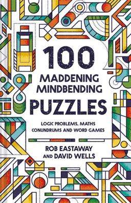 100 Maddening Mindbending Puzzles: Logic Problems, Maths Conundrums and Word Games