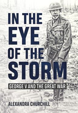 In the Eye of the Storm George V and the Great War  9781911628262 Front Cover