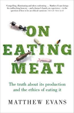 On Eating Meat The Truth about Its Production and the Ethics of Eating It 1st 9781911632214 Front Cover