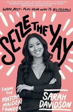 Seize the Yay Work, Rest and Play Your Way to #lifegoals, from the Matcha Maiden Founder Sarah Davidson  9781911632924 Front Cover