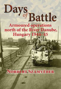 Days of Battle Armoured Operations North of the River Danube, Hungary 1944-45  9781912174263 Front Cover