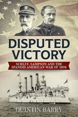 Disputed Victory Schley, Sampson and the Spanish-American War Of 1898  9781912174911 Front Cover