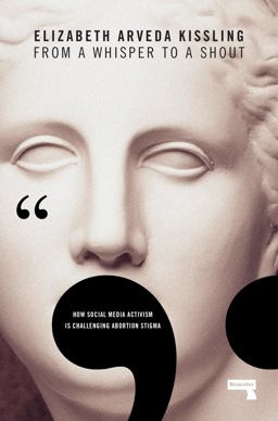 From a Whisper to a Shout How Social Media Activism Is Challenging Abortion Stigma  9781912248025 Front Cover