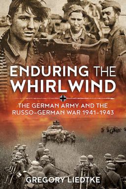 Enduring the Whirlwind The German Army and the Russo-German War 1941-1943  9781912390519 Front Cover