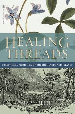 Healing Threads Traditional Medicines of the Highlands and Islands  9781912476084 Front Cover