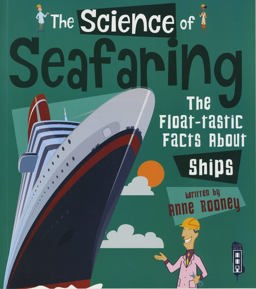 Science of Seafaring The Float-Tastic Facts about Ships  9781912537624 Front Cover