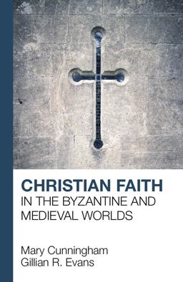 Christian Faith in the Byzantine and Medieval Worlds