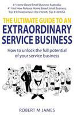 The Ultimate Guide to an Extraordinary Service Business