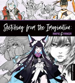 Sketching from the Imagination: Anime and Manga Sketching from the Imagination: Anime and Manga