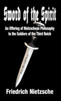 Sword of the Spirit An Offering of Nietzschean Philosophy to the Soldiers of the Third Reich 1st 9781913176624 Front Cover