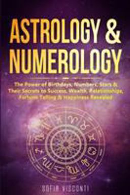 Astrology & Numerology: The Power Of Birthdays, Numbers, Stars & Their Secrets to Success, Wealth, Relationships 1st 9781913397661 Front Cover