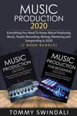 Music Production 2020 Everything You Need to Know about Producing Music, Studio Recording, Mixing, Mastering and Songwriting in 2020 (2 Book Bundle)  9781913397753 Front Cover