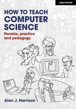 How to Teach Computer Science: Parable, Practice and Pedagogy How to Teach Computer Science: Parable, Practice and Pedagogy