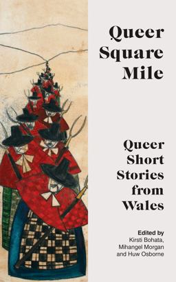 Queer Square Mile, Queer Short Stories from Wales Queer Square Mile, Queer Short Stories from Wales