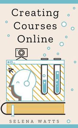Creating Courses Online Learn the Fundamental Tips, Tricks, and Strategies of Making the Best Online Courses to Engage Students  9781913871321 Front Cover