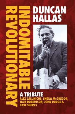 Duncan Hallas: Indomitable Revolutionary Duncan Hallas: Indomitable Revolutionary