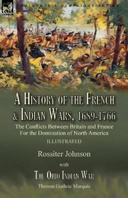 A History of the French & Indian Wars, 1689-1766 A History of the French & Indian Wars, 1689-1766