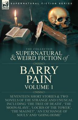 The Collected Supernatural and Weird Fiction of Barry Pain-Volume 1 The Collected Supernatural and Weird Fiction of Barry Pain-Volume 1