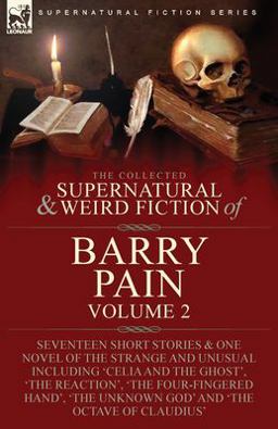 The Collected Supernatural and Weird Fiction of Barry Pain-Volume 2 The Collected Supernatural and Weird Fiction of Barry Pain-Volume 2