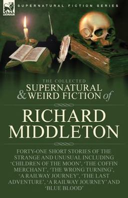 The Collected Supernatural and Weird Fiction of Richard Middleton