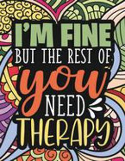 I'm Fine - the Rest of You Need Therapy