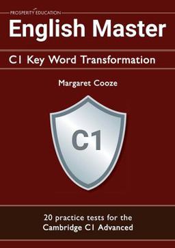 English Master C1 Key Word Transformation (20 Practice Tests for the Cambridge Advanced) English Master C1 Key Word Transformation (20 Practice Tests for the Cambridge Advanced)
