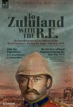 To Zululand with the R. E. - the Recollections of Two Officers of the Royal Engineers During the Anglo-Zulu War 1879