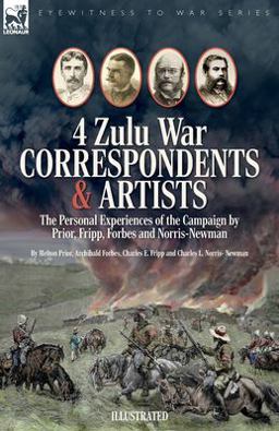 Four Zulu War Correspondents & Artists the Personal Experiences of the Campaign by Prior, Fripp, Forbes and Norris-Newman