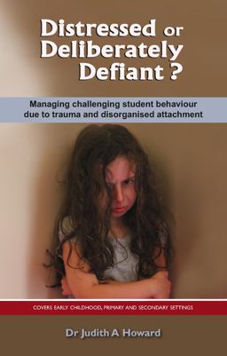 Distressed or Deliberately Defiant? Managing Challenging Student Behaviour Due to Trauma and Disorganised Attachment  9781922117151 Front Cover