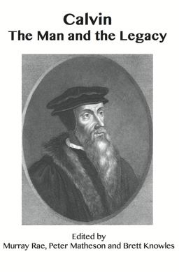 Calvin the Man and the Legacy Calvin the Man and the Legacy